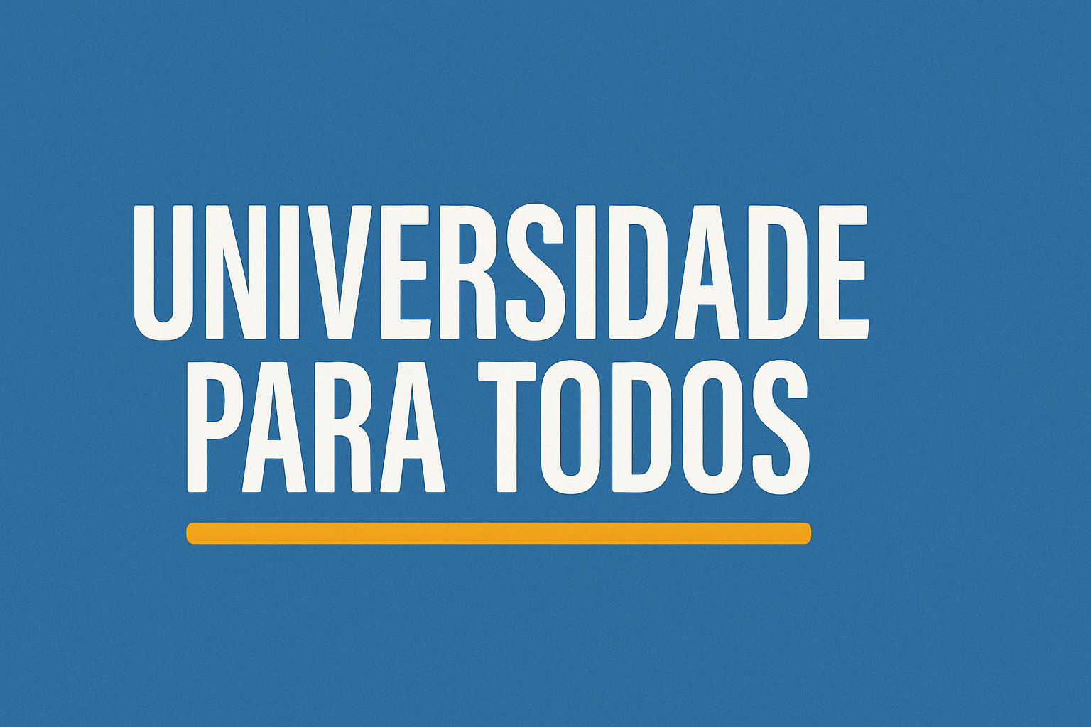 Imagem com fundo azul e a frase "Universidade Para Todos" em letras brancas e linha amarela abaixo